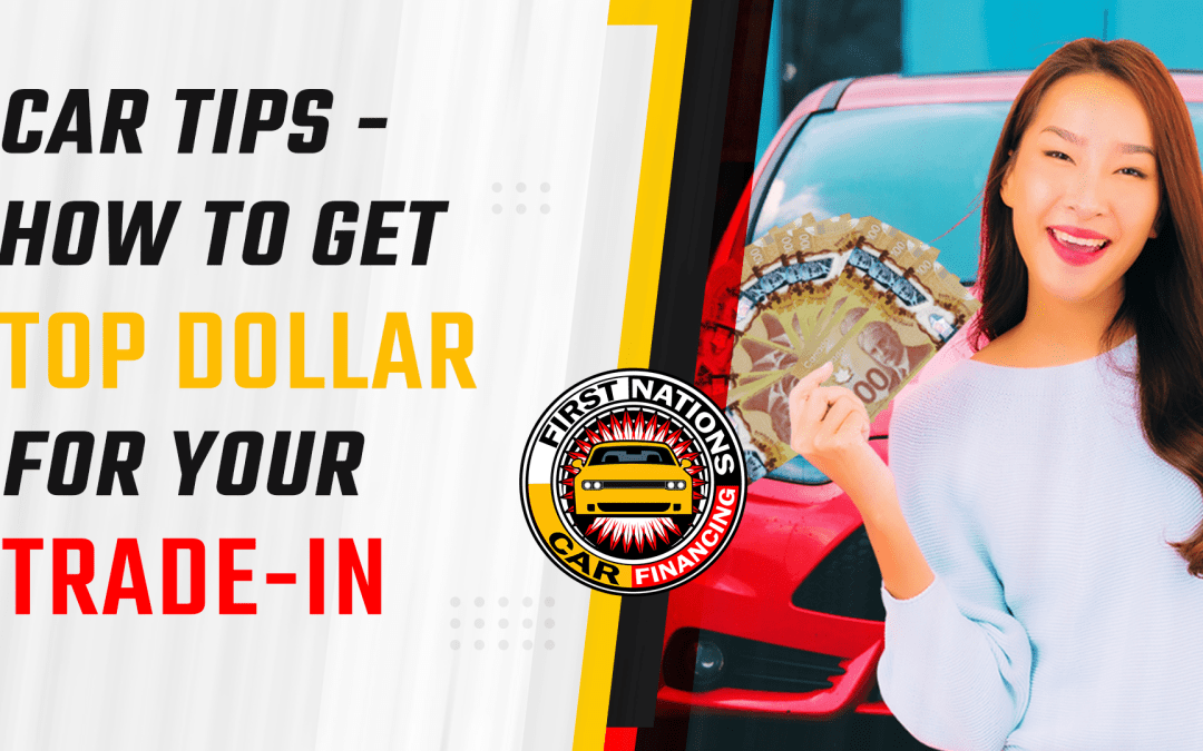 Car Tips: How To Get Top Dollar For Your Trade-in